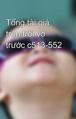 Tổng tài giá trên trời vợ trước c513-552