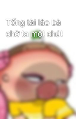 Tổng tài lão bà chờ ta một chút