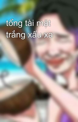 tổng tài mặt trắng xấu xa