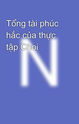 Tổng tài phúc hắc của thực tập Choi