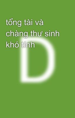 tổng tài và chàng thư sinh khó tính 