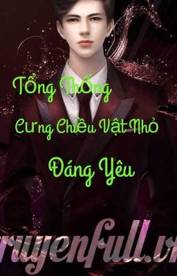 Tổng Thống Cưng Chiều Vật Nhỏ Đáng Yêu [RE-UP] Quyển 1