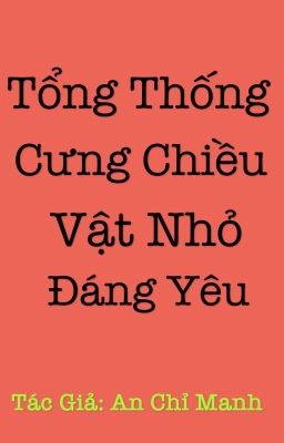 Tổng Thống Cưng Chiều Vật Nhỏ Đáng Yêu [RE-UP] Quyển 2