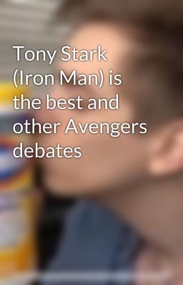 Tony Stark (Iron Man) is the best and other Avengers debates