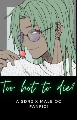 Too Hot To Die? (A SDR2 X MALE OC FANFIC)