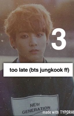 Too late~ Book 3 (bts Jungkook ff)