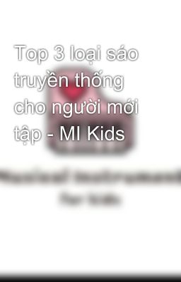 Top 3 loại sáo truyền thống cho người mới tập - MI Kids