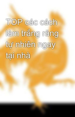 TOP các cách làm trắng răng tự nhiên ngay tại nhà