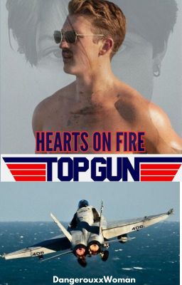 •TOP GUN: hearts on fire (Rooster Bradshaw Fanfiction)