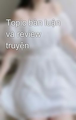 Topic bàn luận và review truyện