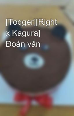 [Toqger][Right x Kagura] Đoản văn