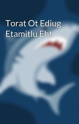 Torat Ot Ediug Etamitlu Eht