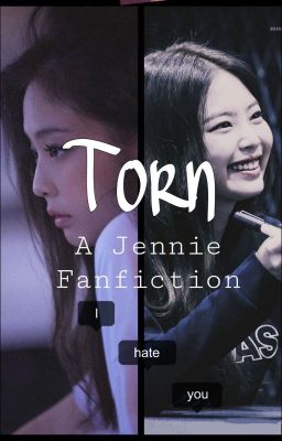 Torn (A Blackpink Jennie Fanfiction) (ON HOLD)