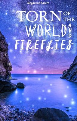 Torn of the World and Fireflies 