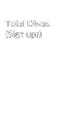 Total Divas. (Sign ups)