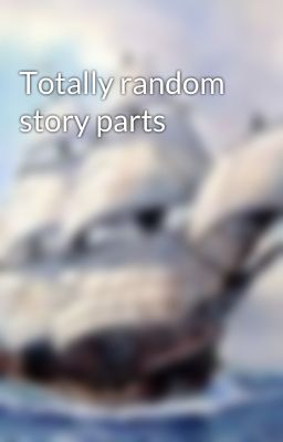 Totally random story parts