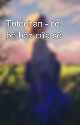 Totochan - cô bé bên cửa sổ