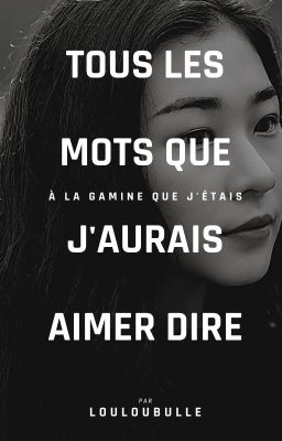 Tous les mots que j'aurais aimer dire à la gamine que j'étais