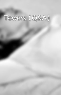 Towers  ( Q&A )