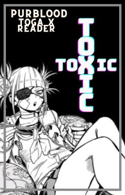 Toxic (Himiko Toga x Fem!reader)