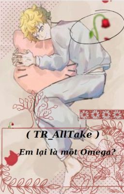 ( TR_AllTake ) Em lại là một Omega?