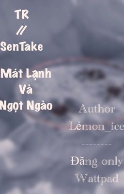 [TR/SenTake] [Oneshot] Mát Lạnh Và Ngọt Ngào