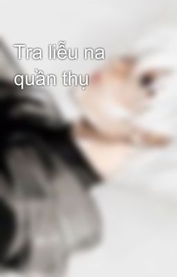 Tra liễu na quần thụ