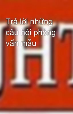 Trả lời những câu hỏi phỏng vấn mẫu