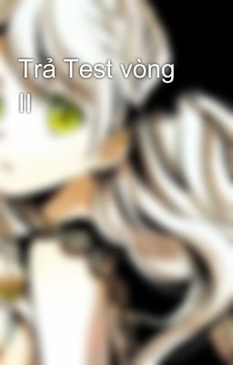 Trả Test vòng II