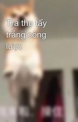 Tra thụ tẩy trắng công lược