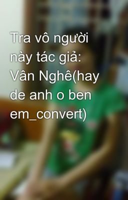 Tra vô người này tác giả: Vân Nghê(hay de anh o ben em_convert)