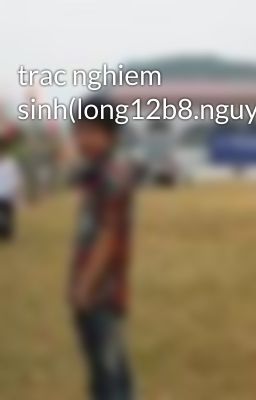 trac nghiem sinh(long12b8.nguyenhue.TD)