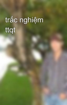 trắc nghiệm ttqt