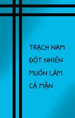 trạch nam đột nhiên muốn làm cá mặn [ĐM]