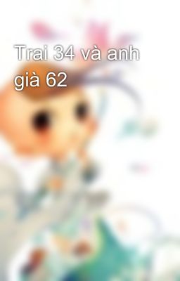 Trai 34 và anh già 62