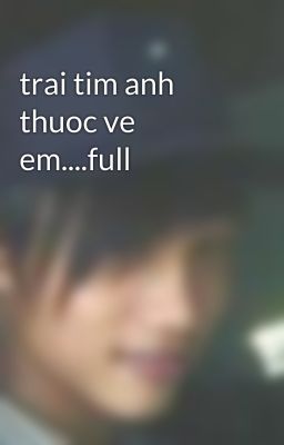 trai tim anh thuoc ve em....full