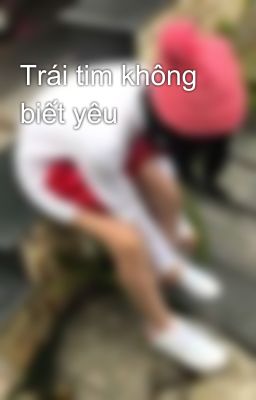 Trái tim không biết yêu