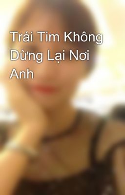 Trái Tim Không Dừng Lại Nơi Anh