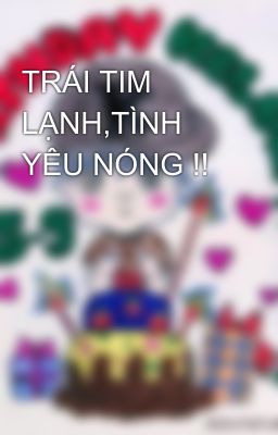 TRÁI TIM LẠNH,TÌNH YÊU NÓNG !!