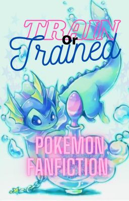 Train Or Be Trained ! ( Pokemon Fanfiction )