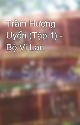 Trầm Hương Uyển (Tập 1) - Bộ Vi Lan