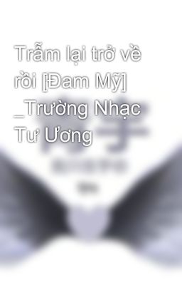 Trẫm lại trở về rồi [Đam Mỹ] _Trường Nhạc Tư Ương