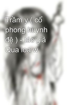 Trầm y ( cổ phong huynh đệ ) - tác giả Qua loa w