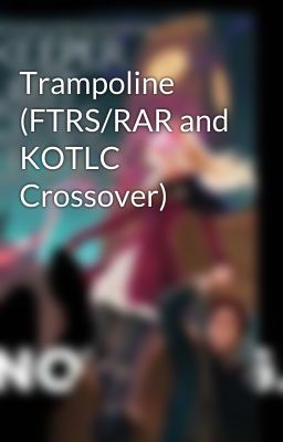 Trampoline (FTRS/RAR and KOTLC Crossover)