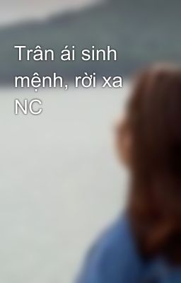 Trân ái sinh mệnh, rời xa NC