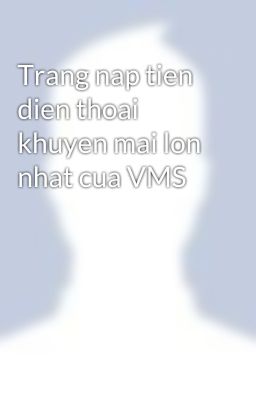 Trang nap tien dien thoai khuyen mai lon nhat cua VMS