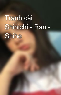 Tranh cãi Shinichi - Ran - Shiho