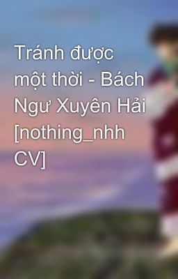 Tránh được một thời - Bách Ngư Xuyên Hải [nothing_nhh CV]