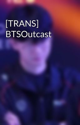 [TRANS] BTSOutcast