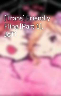 [Trans] Friendly Fling [Part 1], JeTi